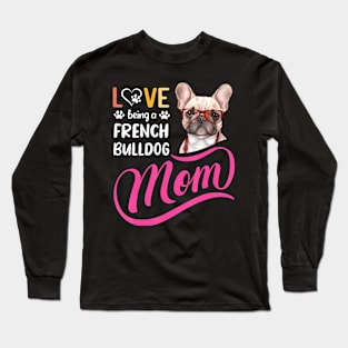 Being A French Bulldog Mom I Love My Bull Dog Mommy Mother Long Sleeve T-Shirt